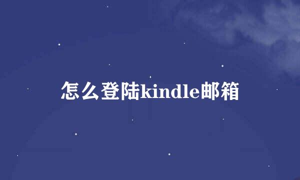 怎么登陆kindle邮箱