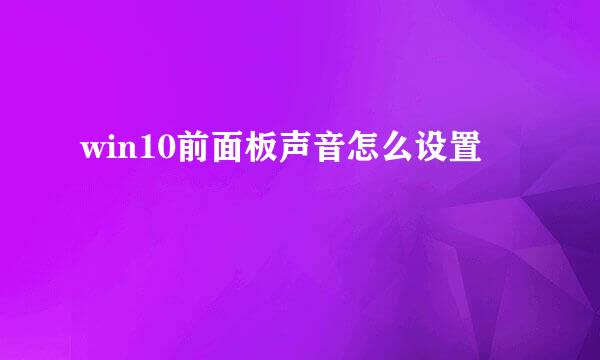 win10前面板声音怎么设置