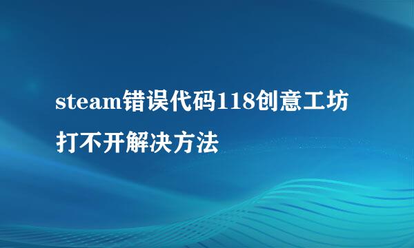 steam错误代码118创意工坊打不开解决方法