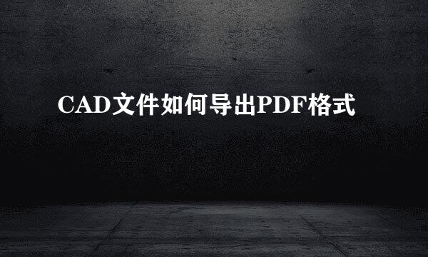 CAD文件如何导出PDF格式