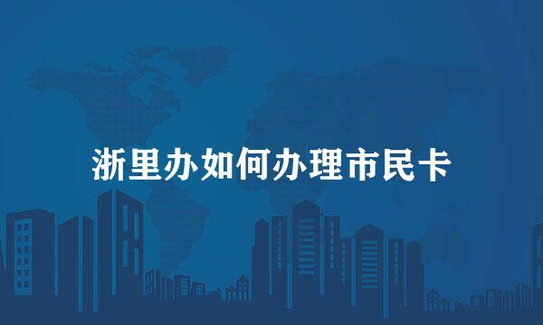 浙里办如何办理市民卡