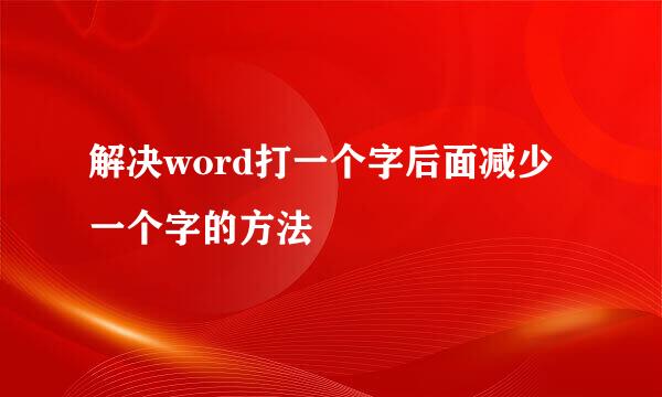解决word打一个字后面减少一个字的方法