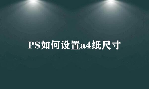 PS如何设置a4纸尺寸