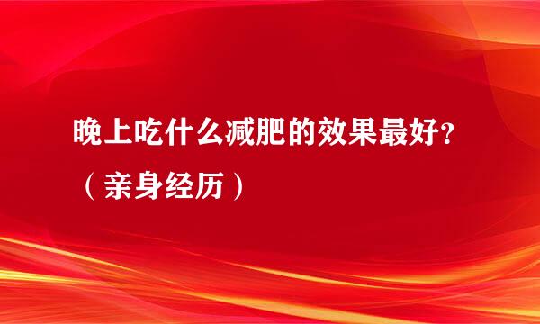 晚上吃什么减肥的效果最好？（亲身经历）