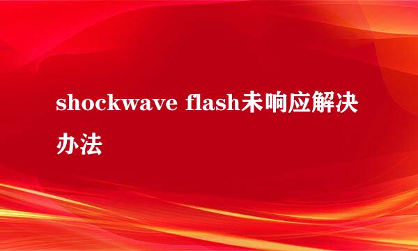 shockwave flash未响应解决办法
