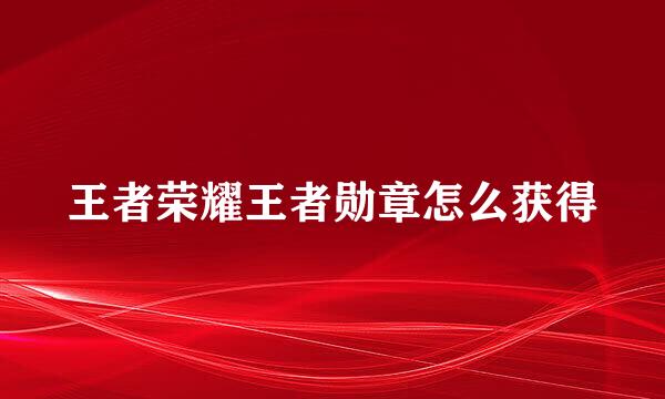 王者荣耀王者勋章怎么获得