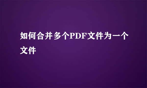 如何合并多个PDF文件为一个文件