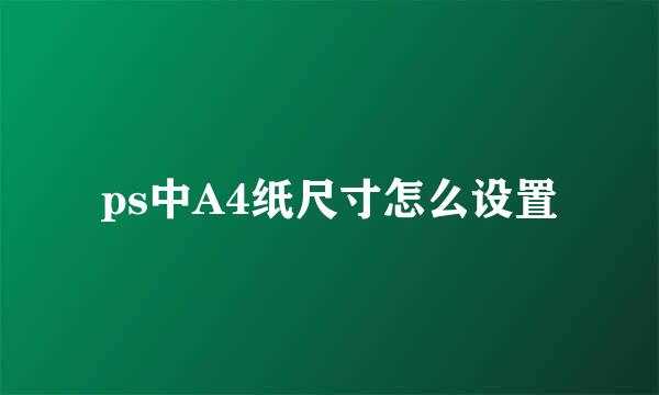 ps中A4纸尺寸怎么设置