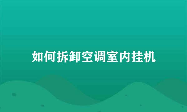如何拆卸空调室内挂机