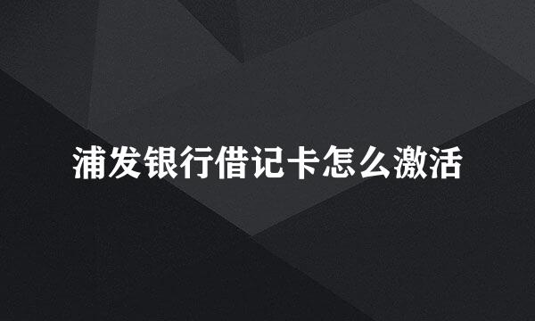 浦发银行借记卡怎么激活