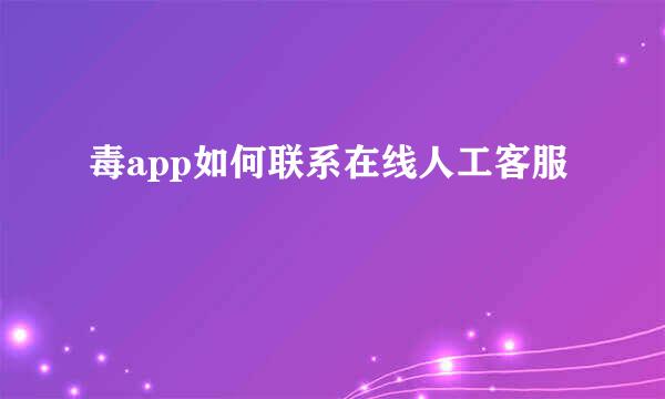毒app如何联系在线人工客服