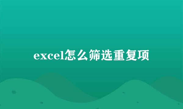 excel怎么筛选重复项