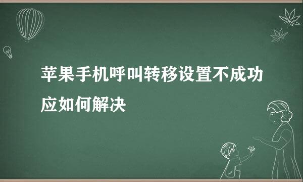 苹果手机呼叫转移设置不成功应如何解决