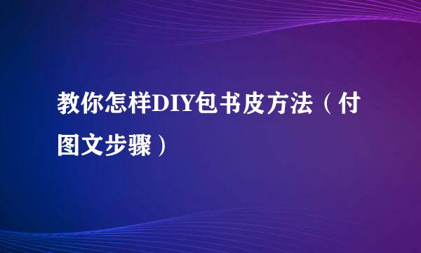 教你怎样DIY包书皮方法（付图文步骤）