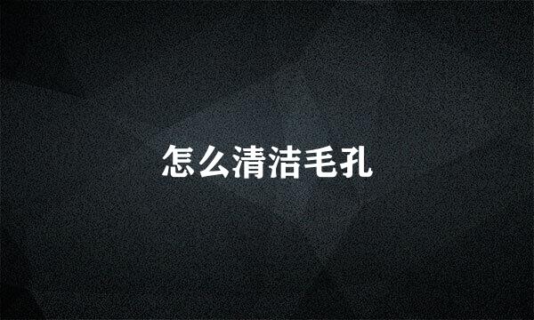 怎么清洁毛孔