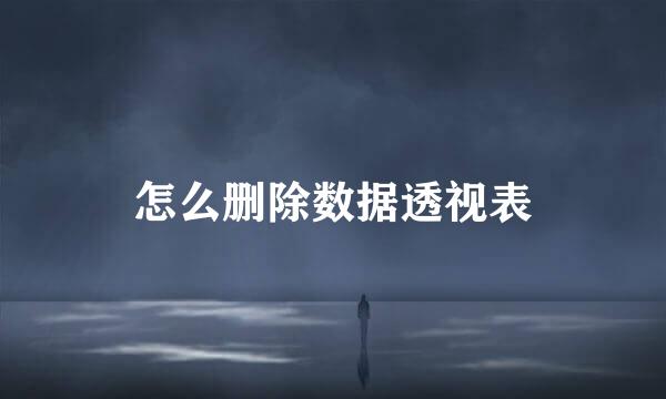 怎么删除数据透视表