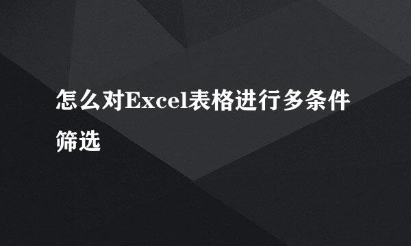 怎么对Excel表格进行多条件筛选