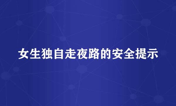女生独自走夜路的安全提示