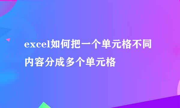 excel如何把一个单元格不同内容分成多个单元格