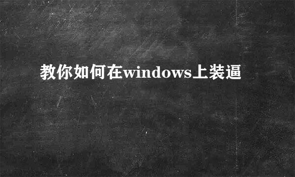 教你如何在windows上装逼