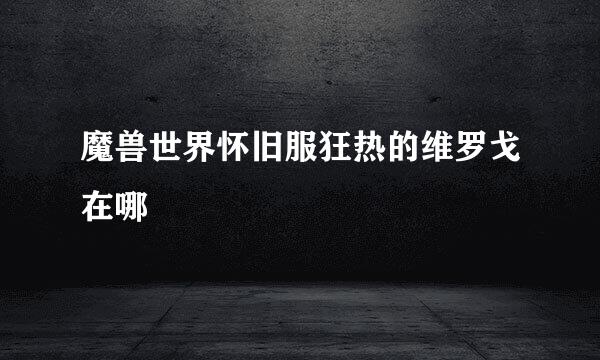 魔兽世界怀旧服狂热的维罗戈在哪
