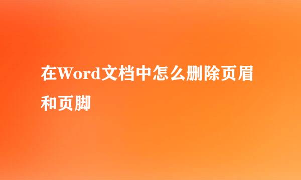 在Word文档中怎么删除页眉和页脚