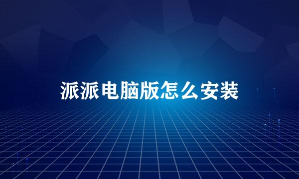 派派电脑版怎么安装
