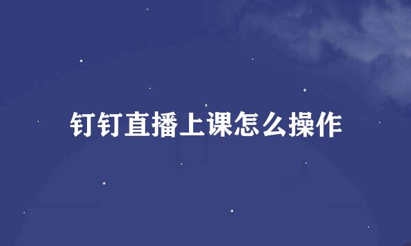 钉钉直播上课怎么操作