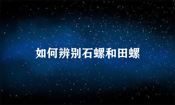 如何辨别石螺和田螺