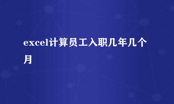 excel计算员工入职几年几个月