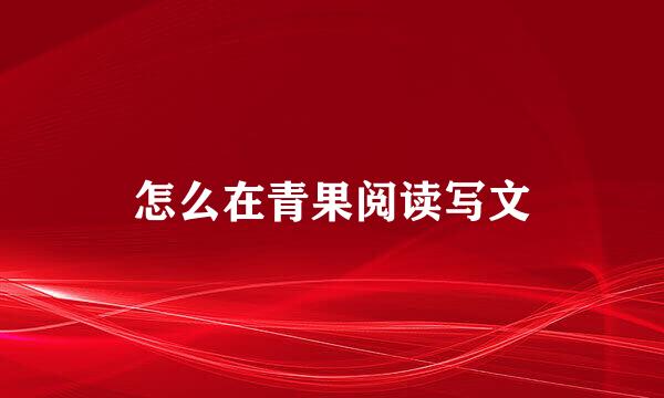 怎么在青果阅读写文