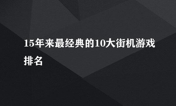 15年来最经典的10大街机游戏排名
