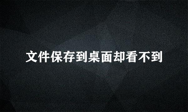 文件保存到桌面却看不到