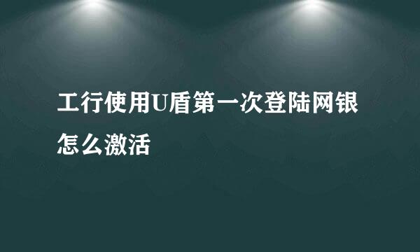 工行使用U盾第一次登陆网银怎么激活