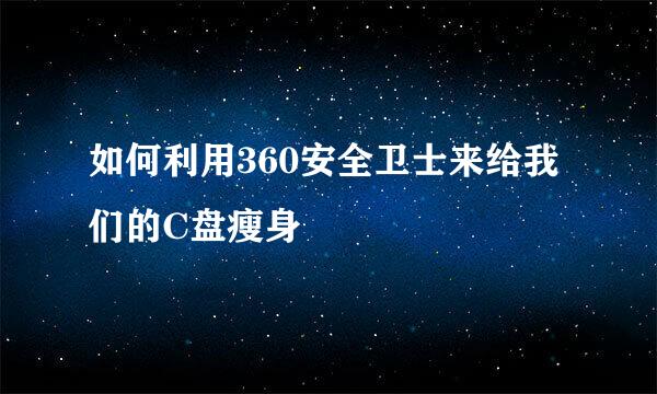 如何利用360安全卫士来给我们的C盘瘦身