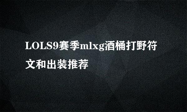 LOLS9赛季mlxg酒桶打野符文和出装推荐