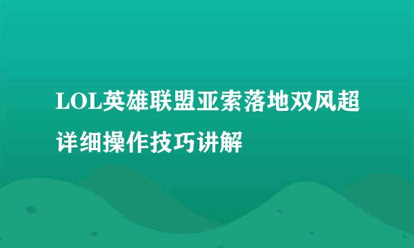 LOL英雄联盟亚索落地双风超详细操作技巧讲解