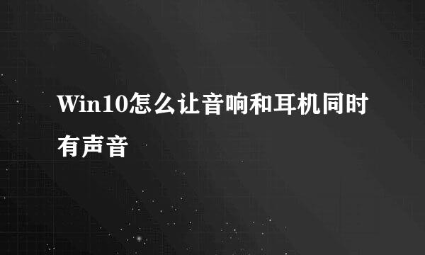Win10怎么让音响和耳机同时有声音