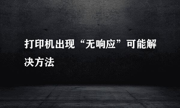 打印机出现“无响应”可能解决方法