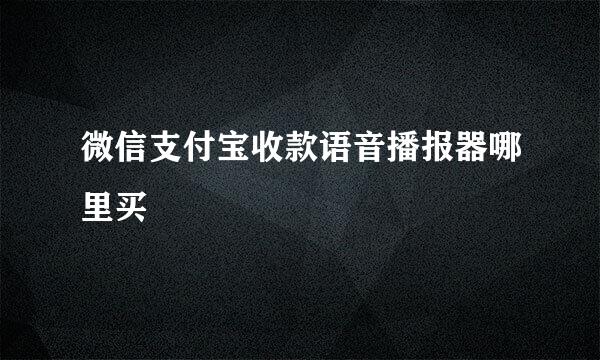 微信支付宝收款语音播报器哪里买