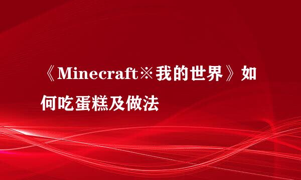 《Minecraft※我的世界》如何吃蛋糕及做法