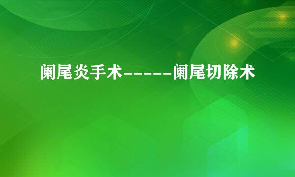 阑尾炎手术-----阑尾切除术