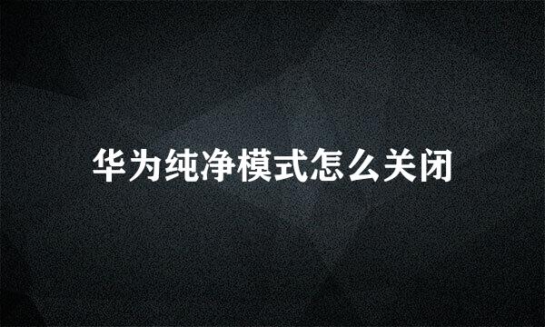华为纯净模式怎么关闭