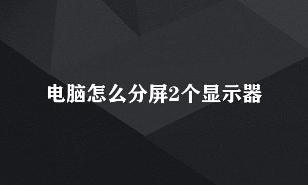 电脑怎么分屏2个显示器
