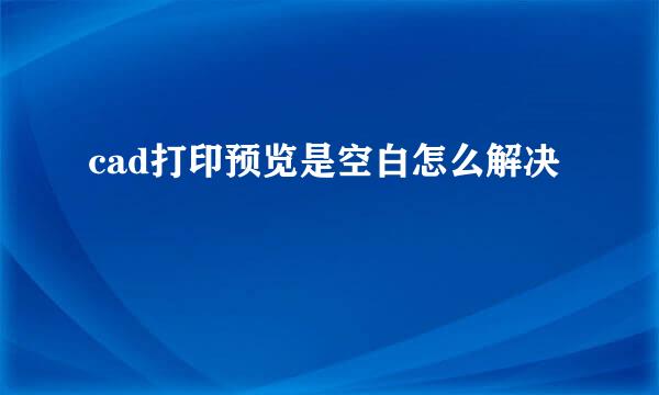 cad打印预览是空白怎么解决