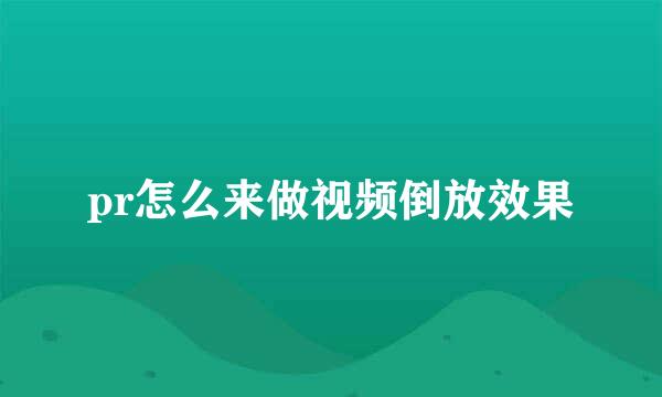 pr怎么来做视频倒放效果