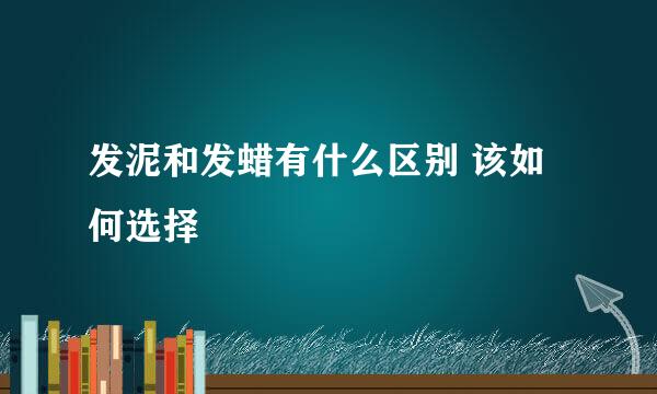 发泥和发蜡有什么区别 该如何选择