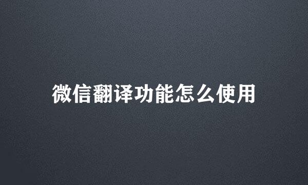 微信翻译功能怎么使用