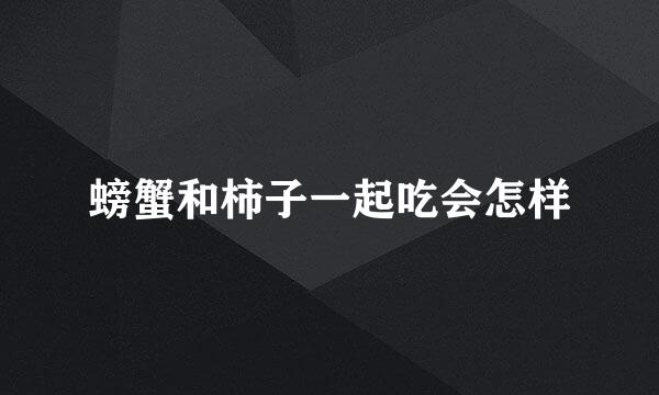 螃蟹和柿子一起吃会怎样
