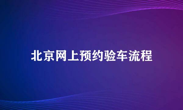 北京网上预约验车流程